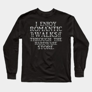 I Enjoy Romantic Walks Through The Hardware Store Long Sleeve T-Shirt